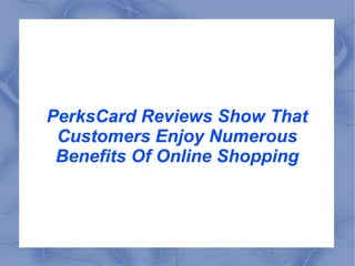 PerksCard Reviews Show That Customers Enjoy Numerous Benefits Of Online Shopping 