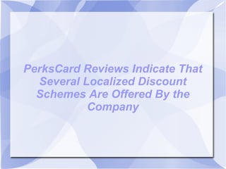PerksCard Reviews Indicate That Several Localized Discount Schemes Are Offered By the Company 