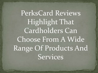 PerksCard Reviews Highlight That Cardholders Can Choose From A Wide Range Of Products And Services 