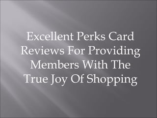 Excellent Perks Card
Reviews For Providing
Members With The
True Joy Of Shopping
 