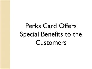 Perks Card Offers Special Benefits to the Customers 