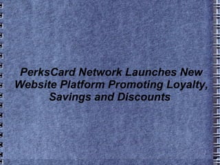 PerksCard Network Launches New Website Platform Promoting Loyalty, Savings and Discounts  