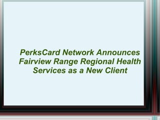 PerksCard Network Announces Fairview Range Regional Health Services as a New Client 