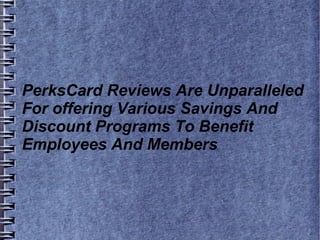 PerksCard Reviews Are Unparalleled
For offering Various Savings And
Discount Programs To Benefit
Employees And Members
 