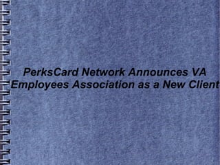 PerksCard Network Announces VA
Employees Association as a New Client
 