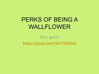 PERKS OF BEING A
WALLFLOWER
Teen genre
https://youtu.be/n5rh7O4IDc0
 