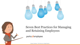 Company Confidential © 2016 Perks.com All Rights Reserved.
Seven Best Practices for Managing
and Retaining Employees
 