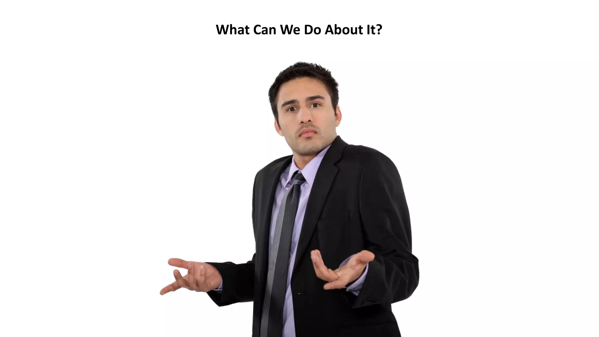 What Can We Do About It?
 