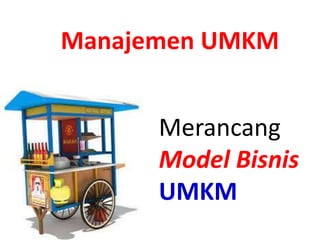Merancang
Model Bisnis
UMKM
Manajemen UMKM
 