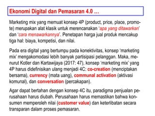 Ekonomi Digital dan Pemasaran 4.0 …
Marketing mix yang memuat konsep 4P (product, price, place, promo-
te) merupakan alat ...