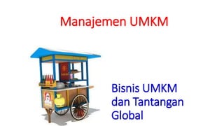 Bisnis UMKM
dan Tantangan
Global
Manajemen UMKM
 