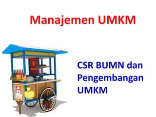 CSR BUMN dan
Pengembangan
UMKM
Manajemen UMKM
 