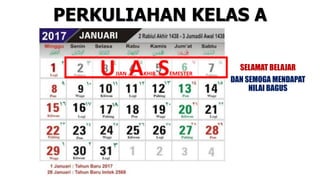 PERKULIAHAN KELAS A
SELAMAT BELAJAR
DAN SEMOGA MENDAPAT
NILAI BAGUS
UJIAN AKHIR SEMESTER
 