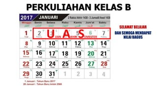 PERKULIAHAN KELAS B
SELAMAT BELAJAR
DAN SEMOGA MENDAPAT
NILAI BAGUSUJIAN AKHIR SEMESTER
 