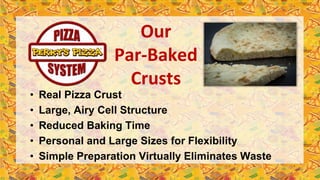 Our
Par-Baked
Crusts
• Real Pizza Crust
• Large, Airy Cell Structure
• Reduced Baking Time
• Personal and Large Sizes for Flexibility
• Simple Preparation Virtually Eliminates Waste
 
