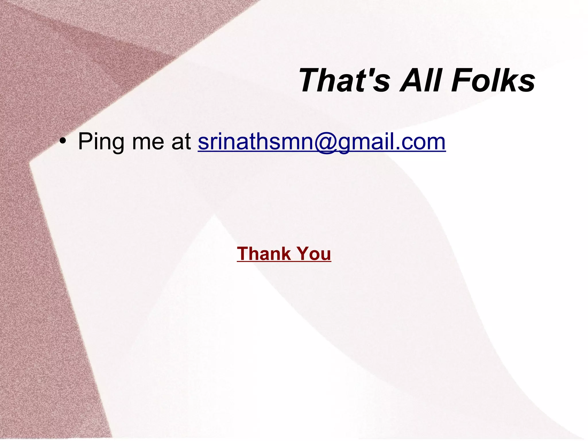 That's All Folks
   Ping me at srinathsmn@gmail.com



                 Thank You
 