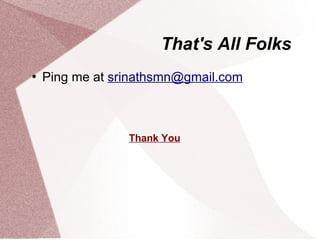 That's All Folks
   Ping me at srinathsmn@gmail.com



                 Thank You
 