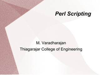 Perl Scripting




        M. Varadharajan
Thiagarajar College of Engineering
 