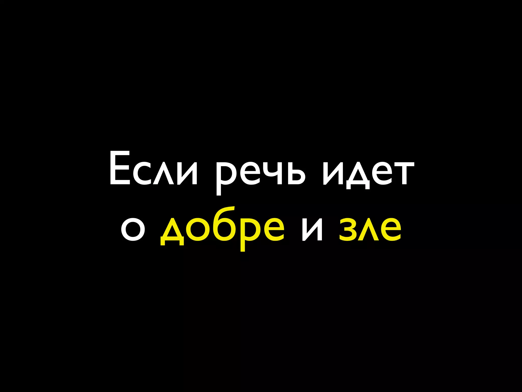 Если речь идет
 о добре и зле
 