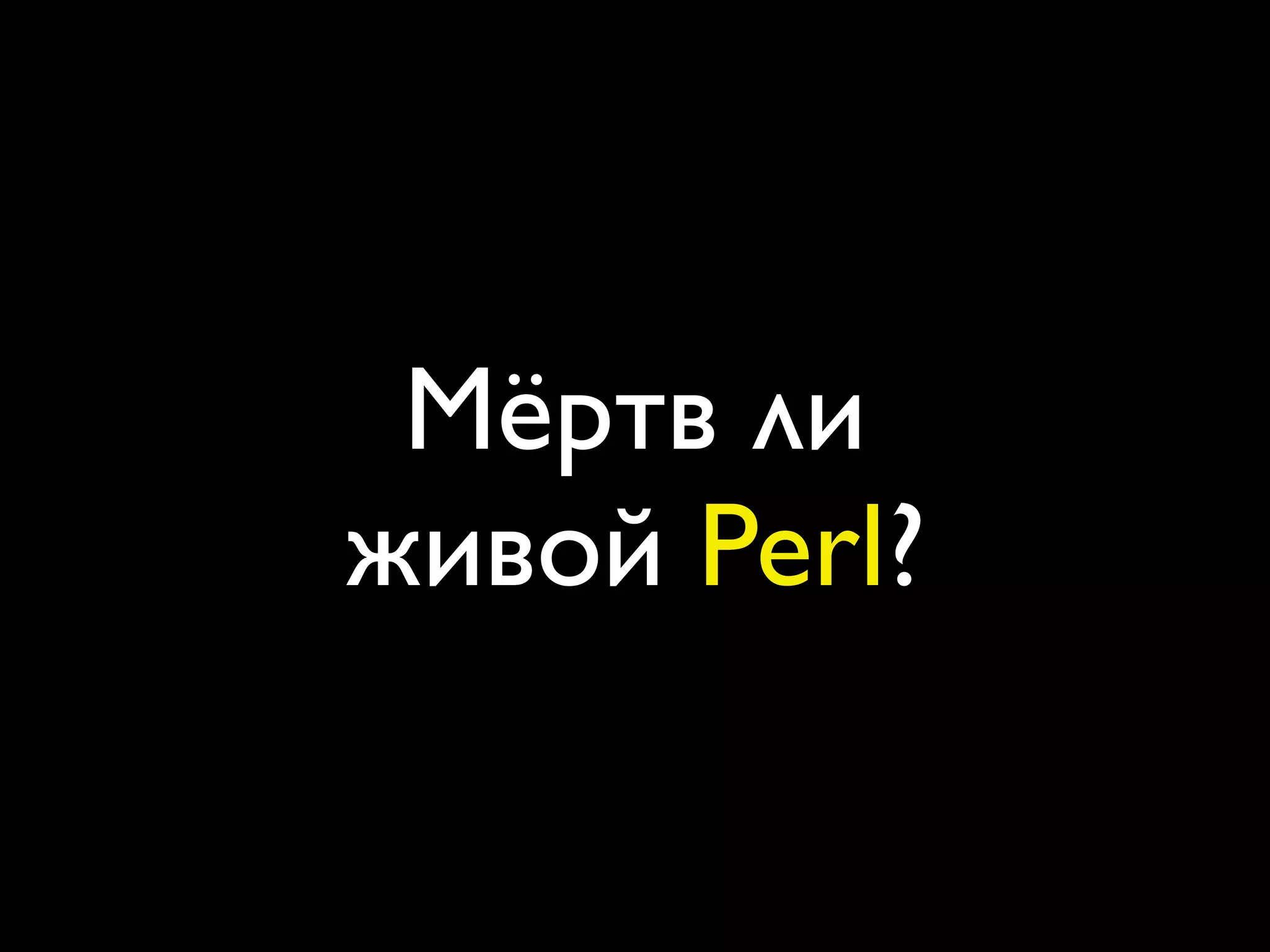 Мёртв ли
живой Perl?
 