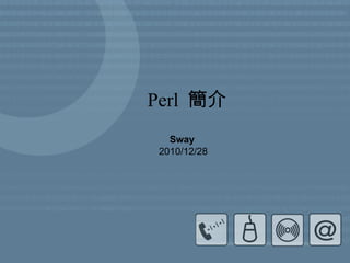 Perl  簡介 Sway   2010/12/28 