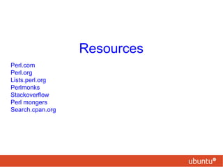 Resources
Perl.com
Perl.org
Lists.perl.org
Perlmonks
Stackoverflow
Perl mongers
Search.cpan.org
 