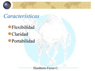 Humberto Ferrer C.
Características
Flexibilidad
Claridad
Portabilidad
 