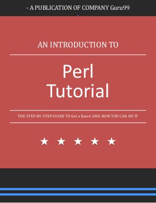 - A PUBLICATION OF COMPANY Guru99
-
AN INTRODUCTION TO
Perl
Tutorial
THE STEP-BY-STEP GUIDE TO Get a Raise! AND HOW YOU CAN DO IT
 