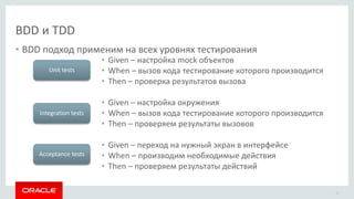 BDD и TDD
• BDD подход применим на всех уровнях тестирования
15
• Given – настройка mock объектов
• When – вызов кода тест...