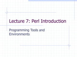 Lecture 7: Perl Introduction
Programming Tools and
Environments
 