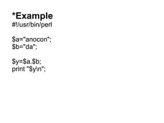 *Example
#!/usr/bin/perl
$a="anocon";
$b="da";
$y=$a.$b;
print "$yn";
 