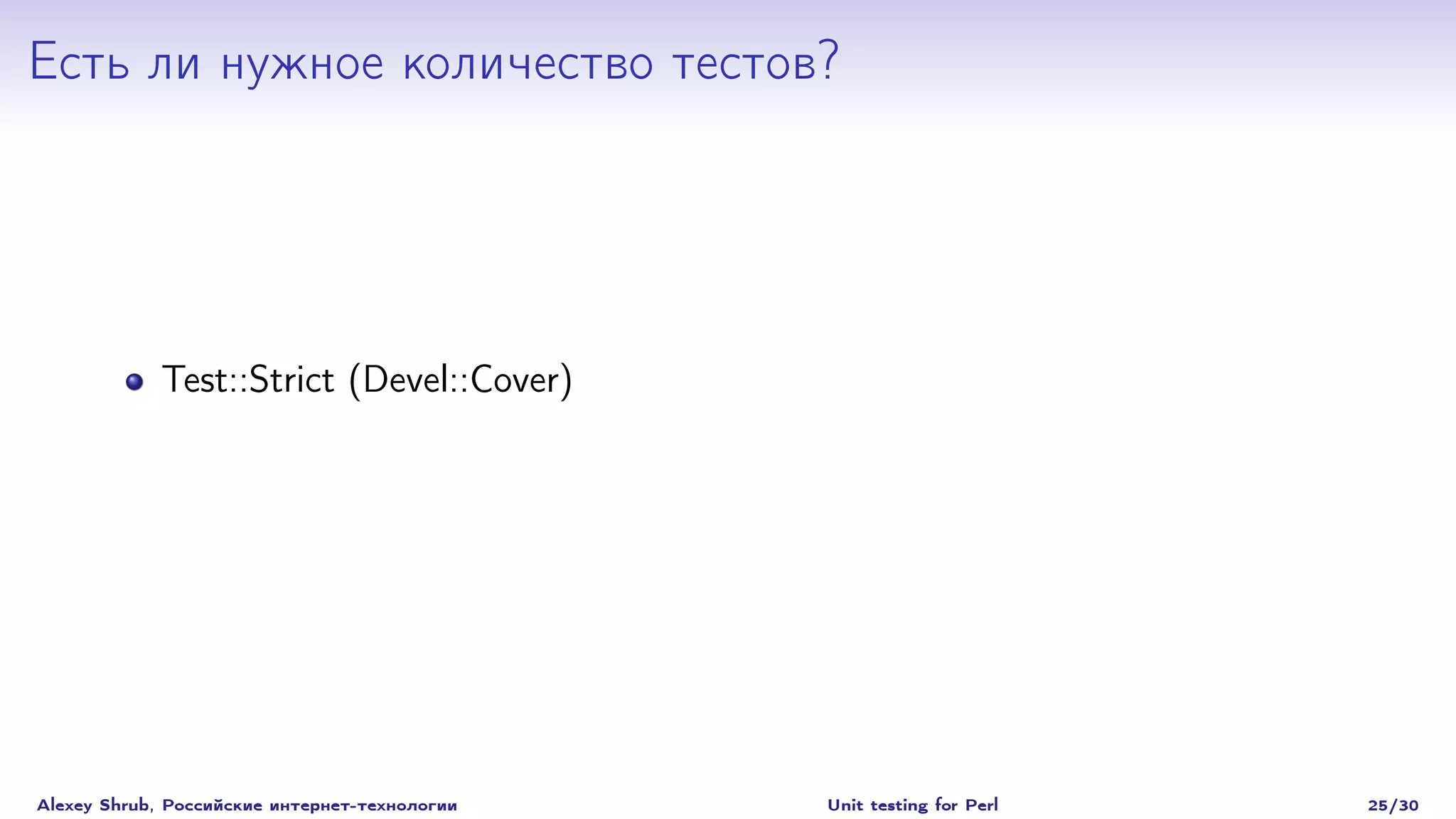 Есть ли нужное количество тестов?




             Test::Strict (Devel::Cover)




Alexey Shrub, Российские интернет-технологии   Unit testing for Perl   25/30
 