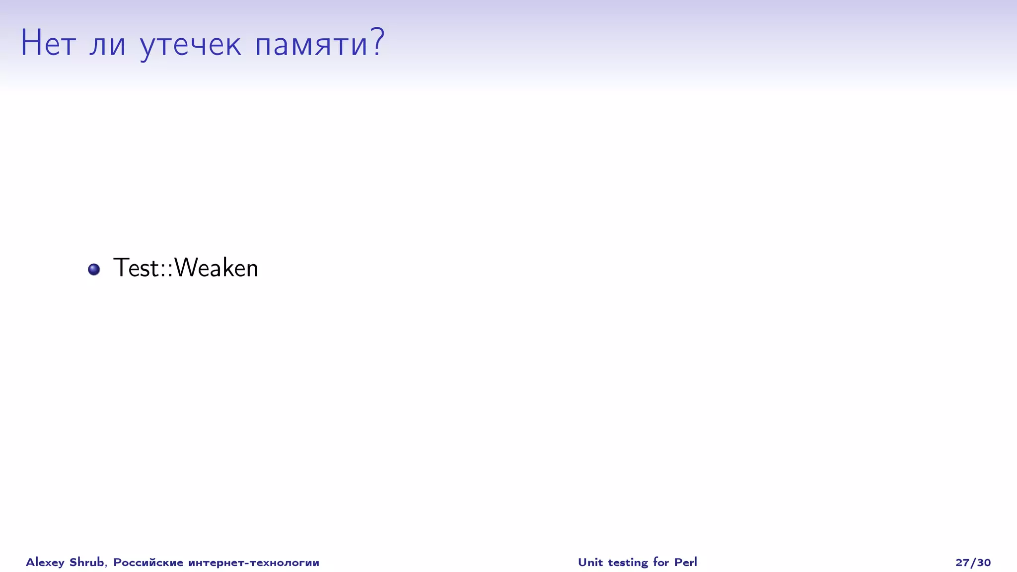 Нет ли утечек памяти?




             Test::Weaken




Alexey Shrub, Российские интернет-технологии   Unit testing for Perl   27/30
 