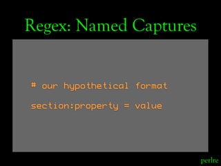 Regex: Named Captures


# our hypothetical format

section:property = value




                            perlre
 