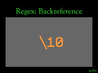 Regex: Backreference



      10
                       perlre
 