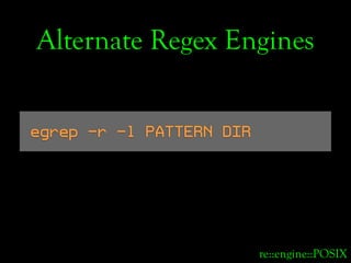 Alternate Regex Engines


egrep -r -l PATTERN DIR




                          re::engine::POSIX
 