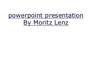 powerpoint presentation
By Moritz Lenz
 