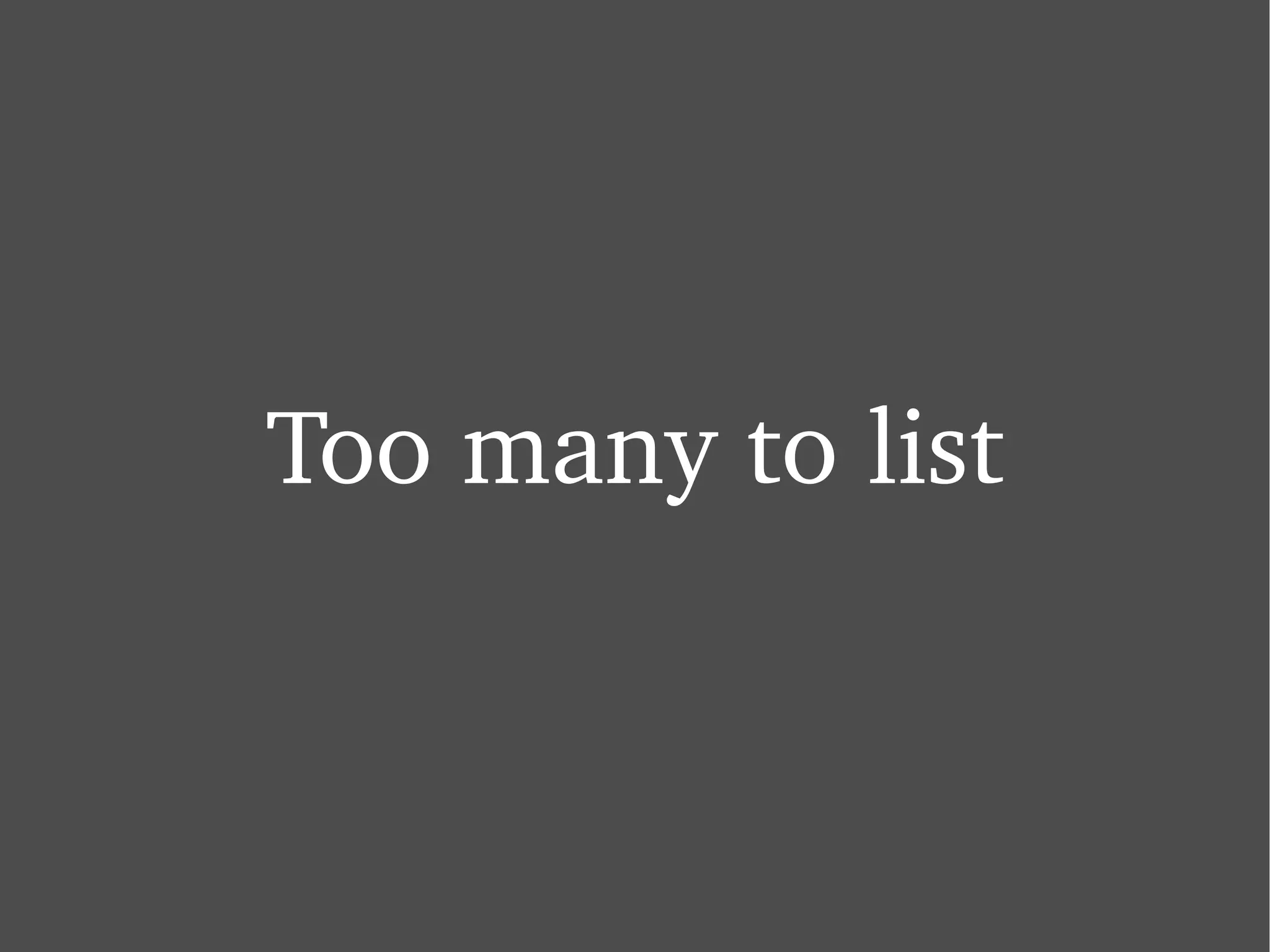 Too many to list 