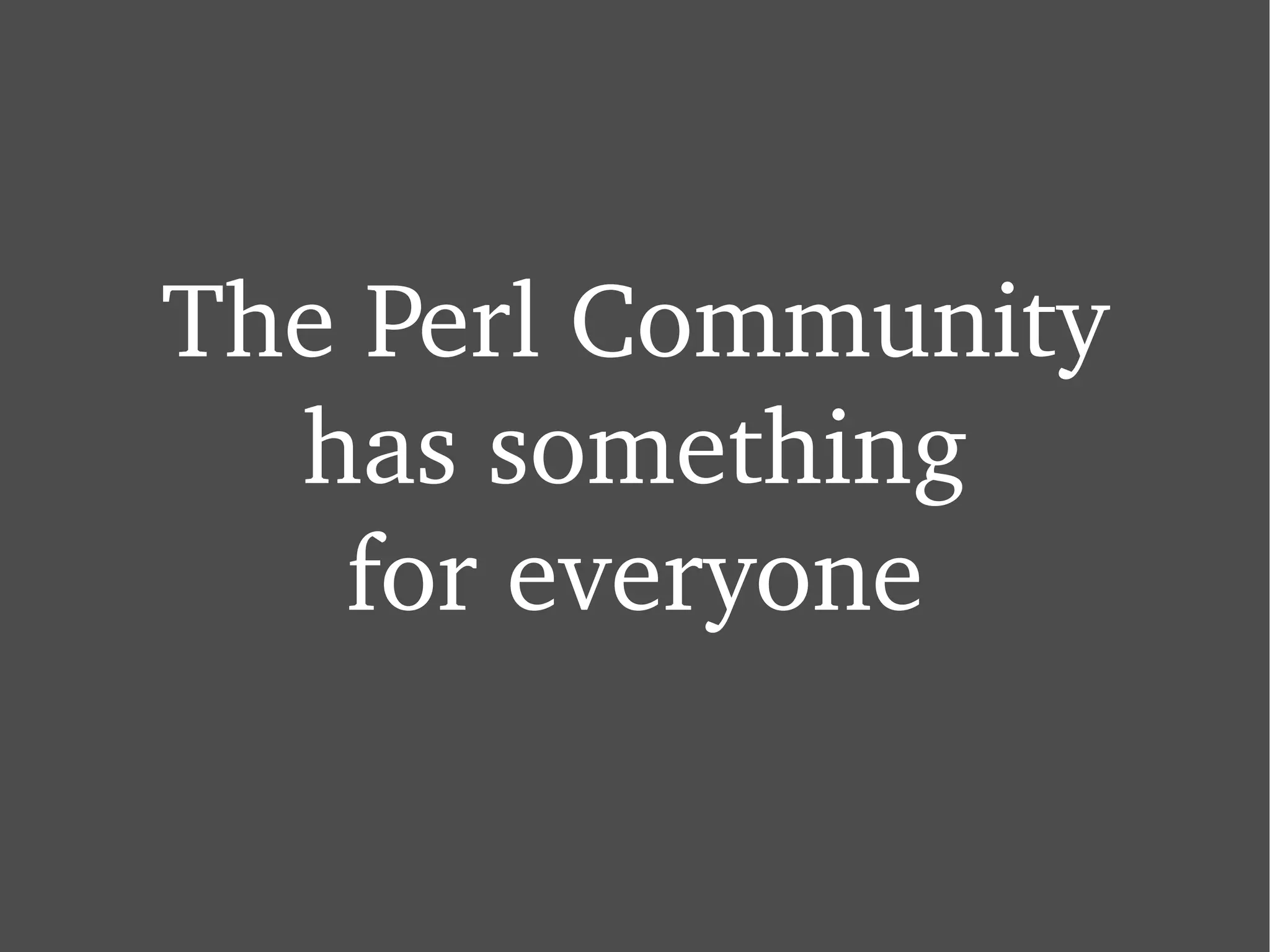 The Perl Community has something for everyone 