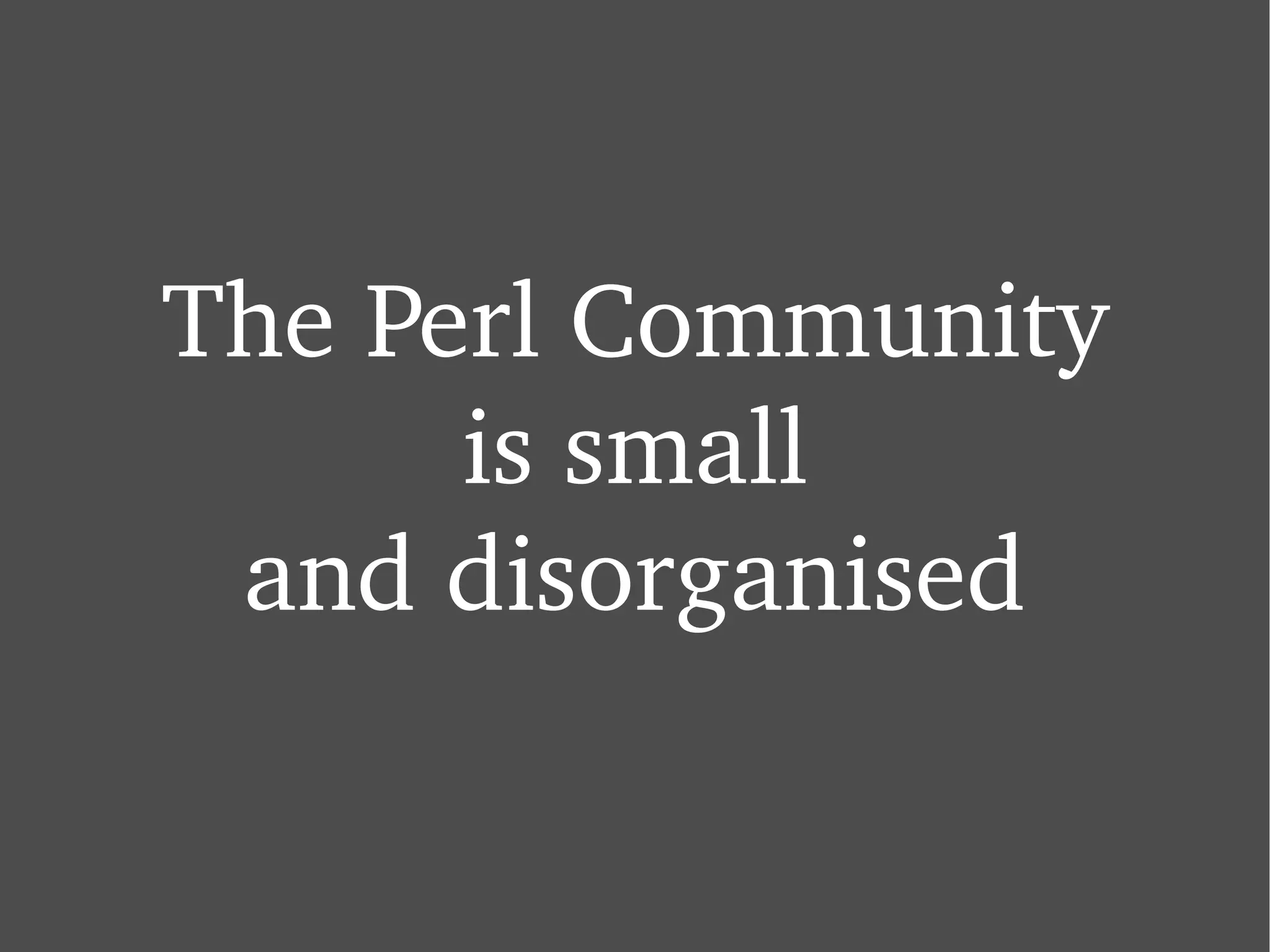 The Perl Community is small and disorganised 