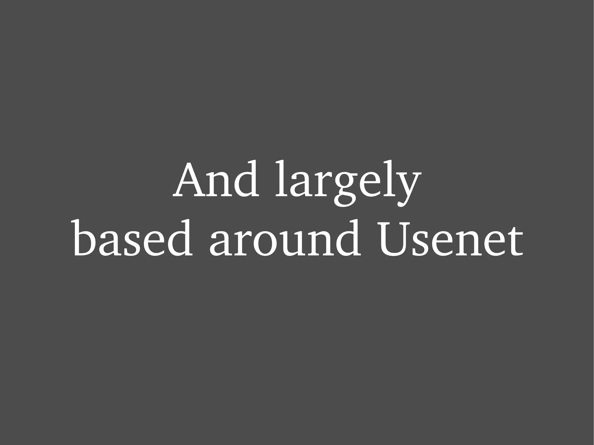 And largely based around Usenet 