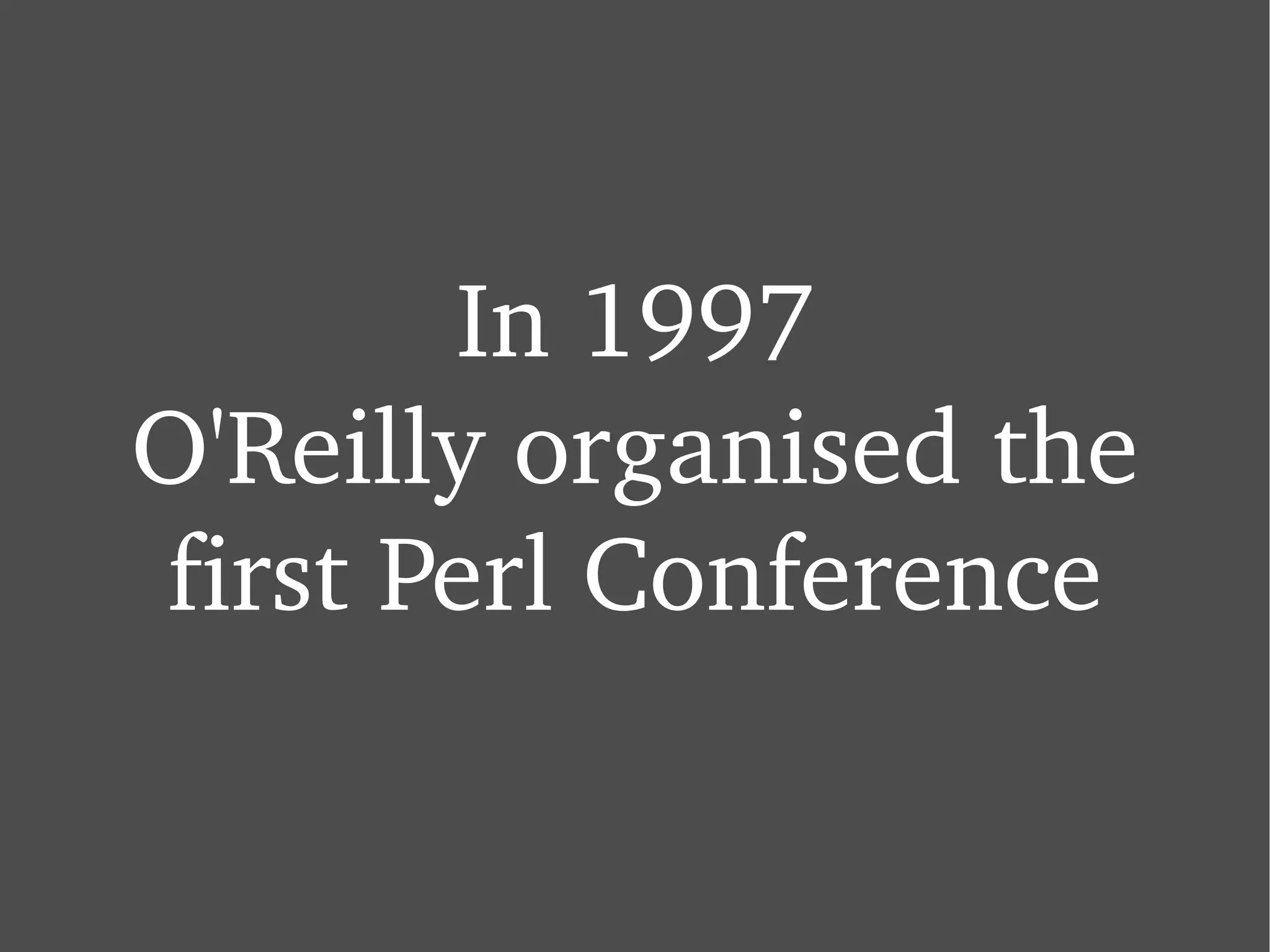 In 1997 O'Reilly organised the first Perl Conference 