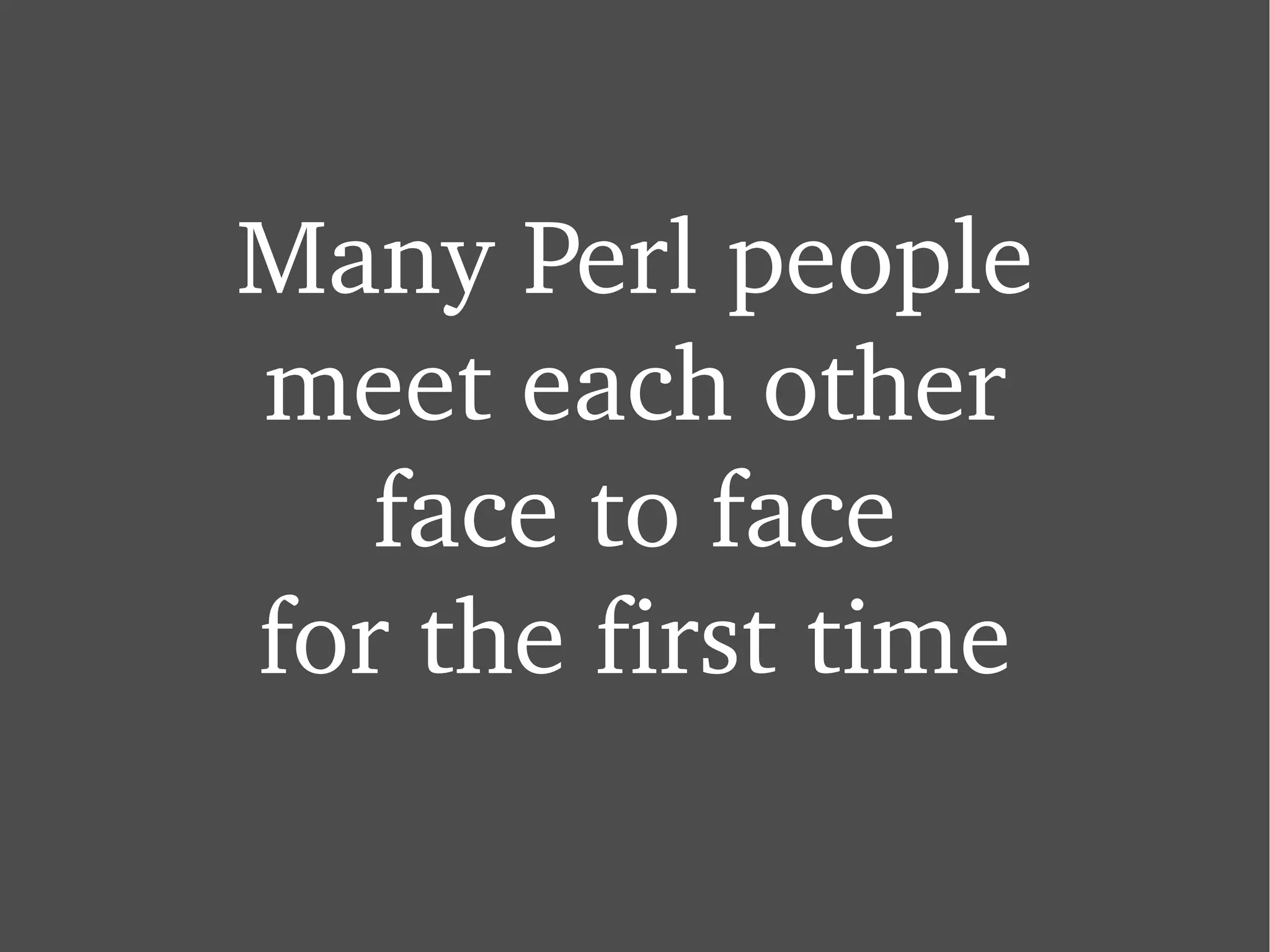 Many Perl people meet each other face to face for the first time 