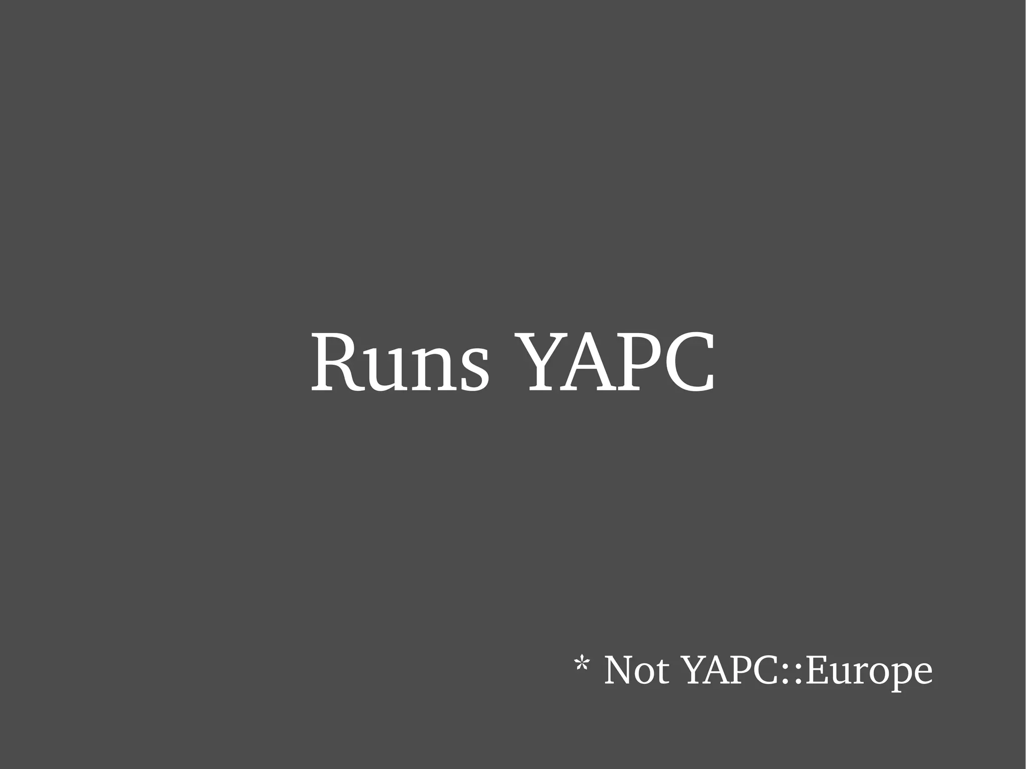 Runs YAPC * Not YAPC::Europe 