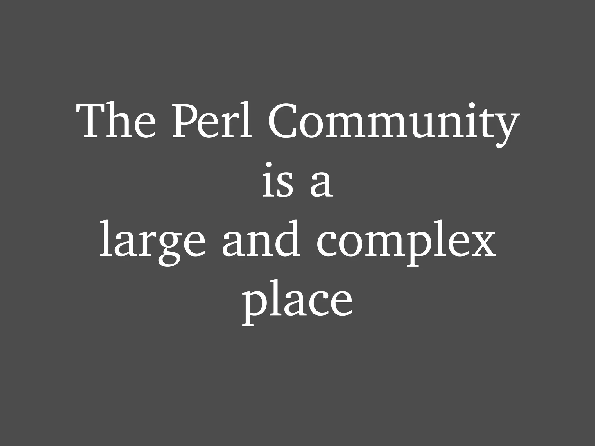 The Perl Community is a large and complex place 
