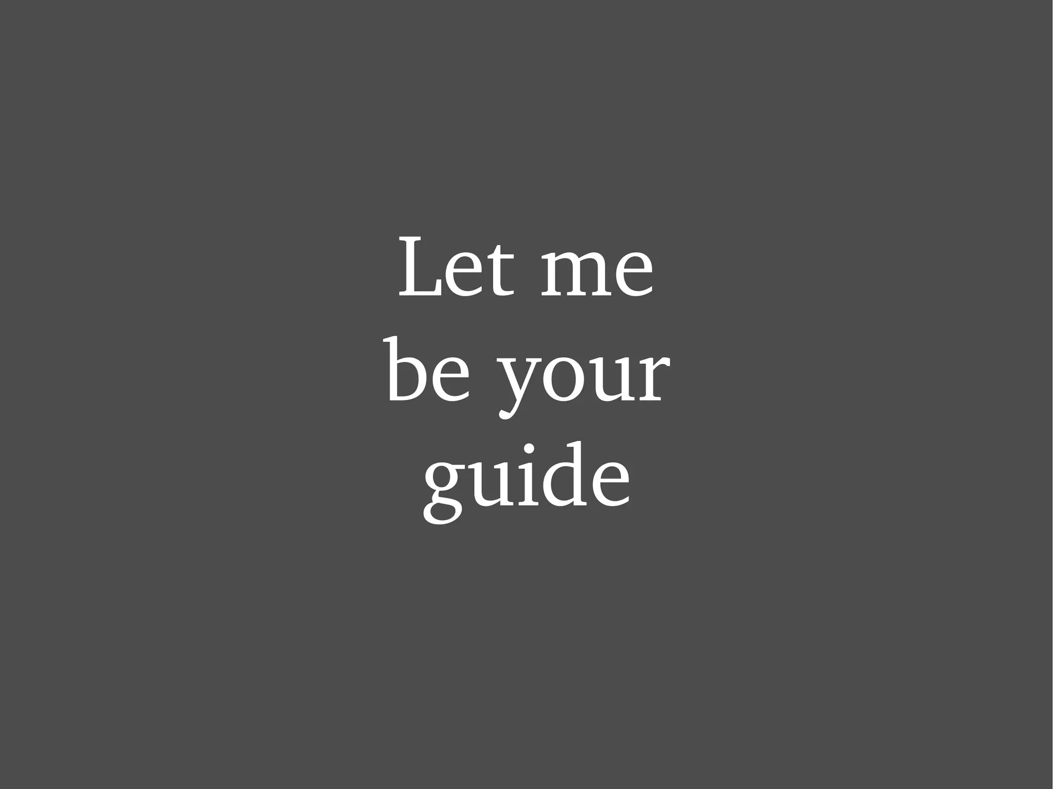 Let me be your guide 