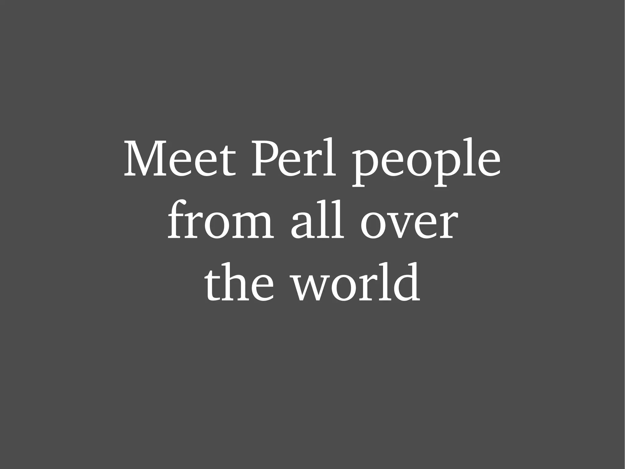Meet Perl people from all over the world 