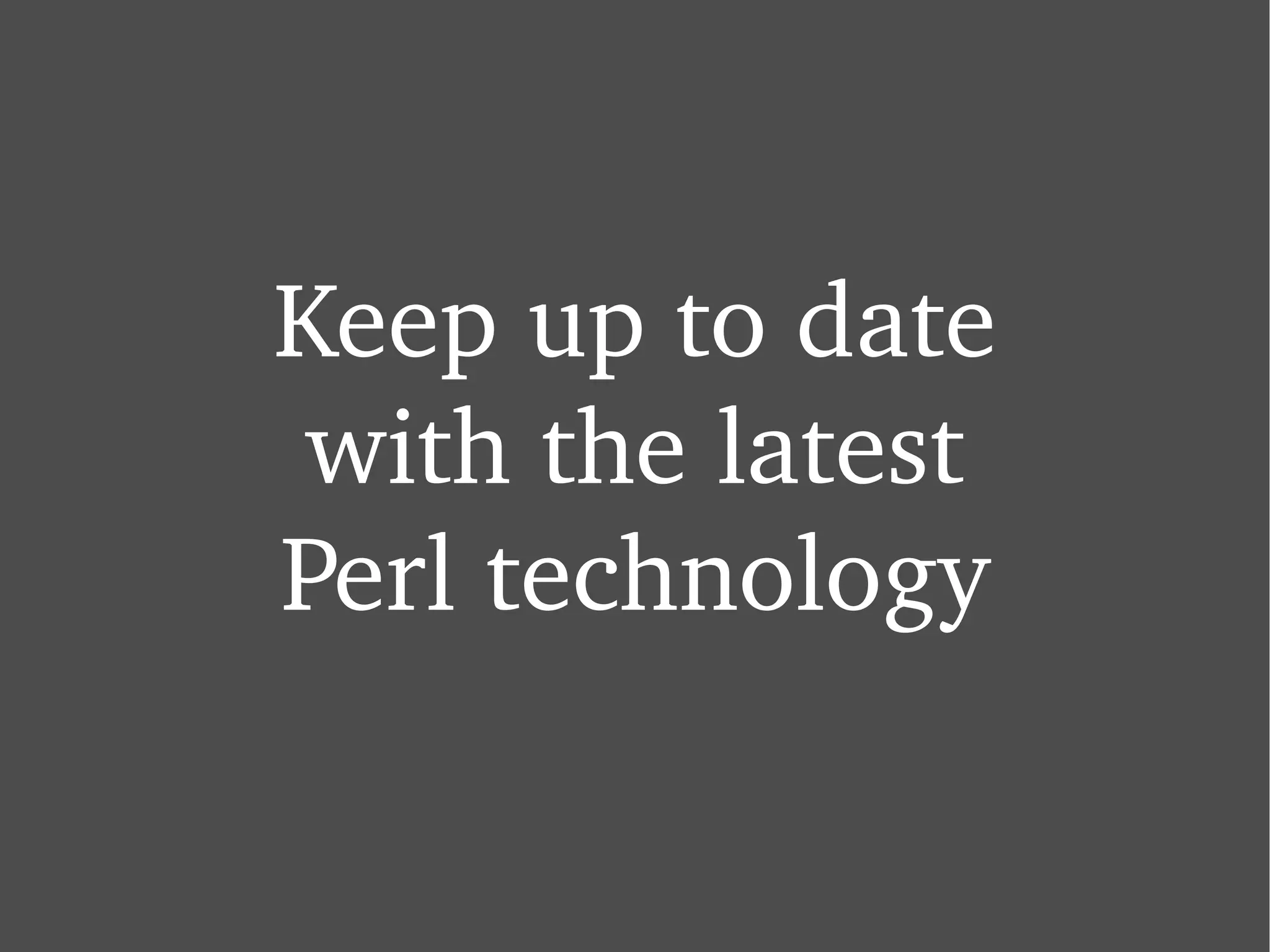 Keep up to date with the latest Perl technology 