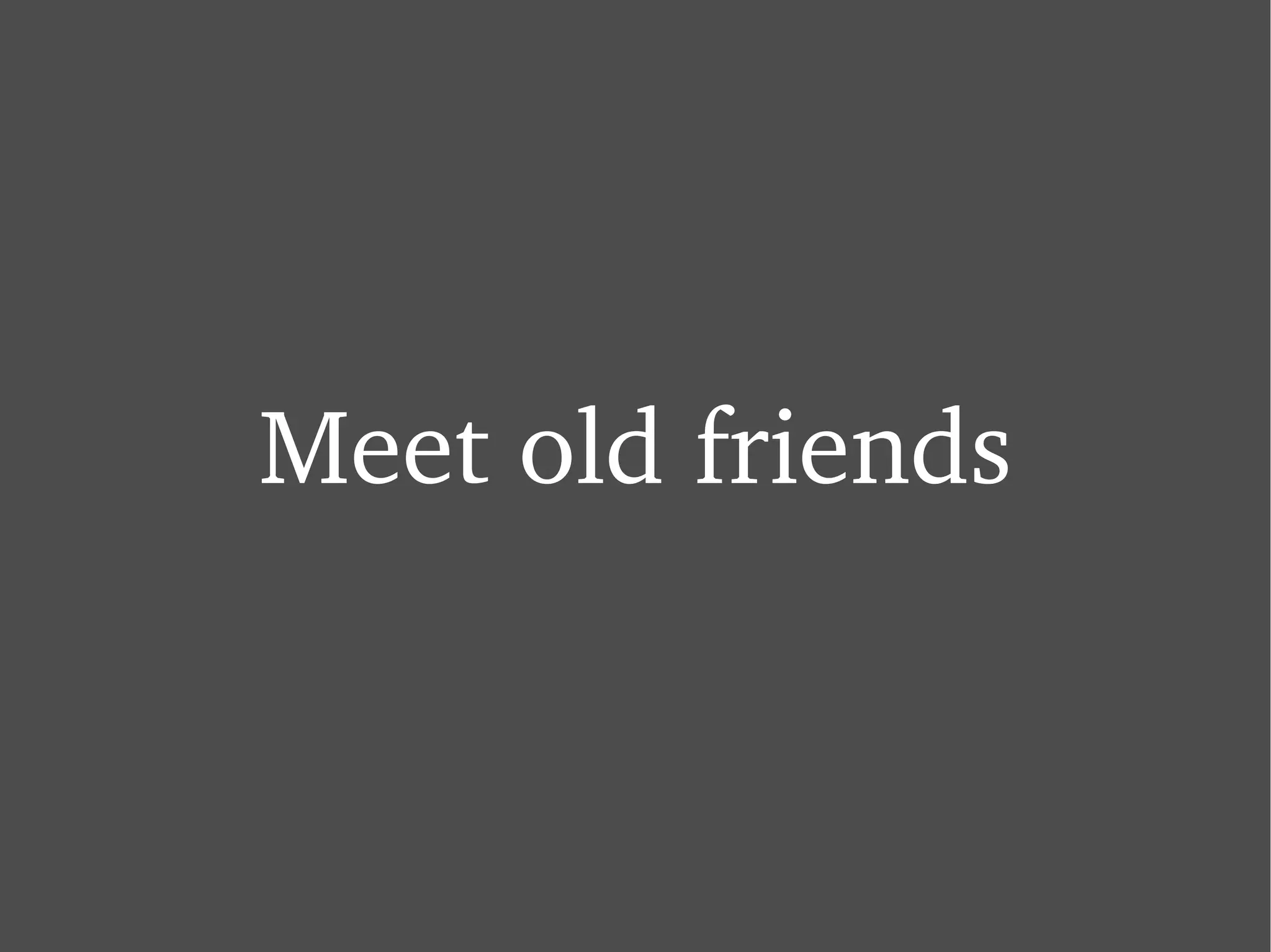 Meet old friends 