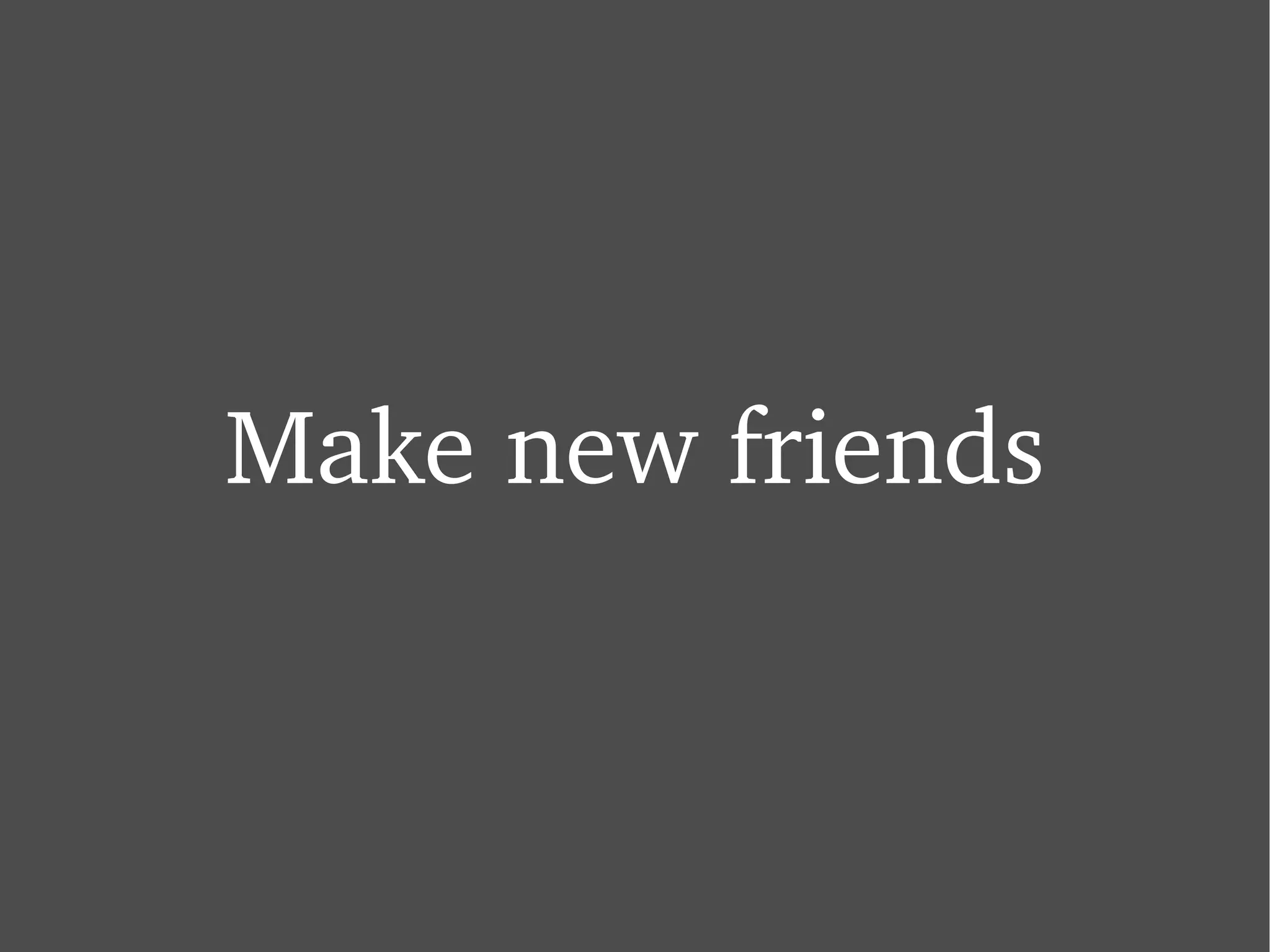 Make new friends 